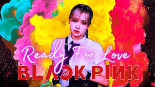Ready For Love - Blackpink 
