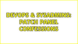 DevOps & SysAdmins: Patch panel confessions Details