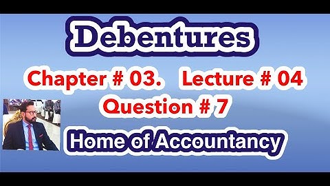 Lecture # 4 || Debenture issue || Chapter # 03 || Advance Accounting || Q# 7 ||