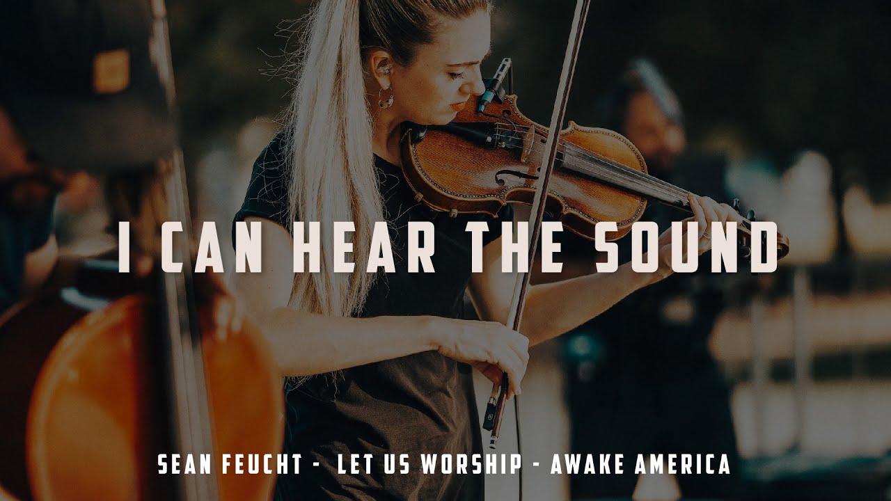 I Can Hear the Sound - Sean Feucht - Let Us Worship - Awake America