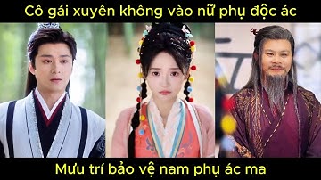 Cô gái xuyên không vào nữ phụ độc ác, mưu trí bảo vệ nam phụ ác ma | Phim hay.