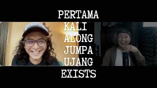 ALONG EXISTS PERTAMA KALI BERJUMPA UJANG EXISTS #KLIPHUBRAM