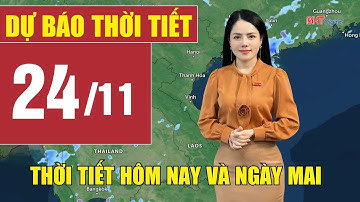 Dự báo thời tiết hôm nay và ngày mai 24/11 | Dự báo thời tiết đêm nay mới nhất