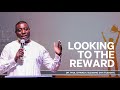 LOOKING TO THE REWARD | With Apostle Dr. Paul M. Gitwaza