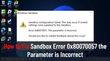 How to Fix Sandbox Error 0x80070057 "The Parameter is Incorrect": A Comprehensive Guide