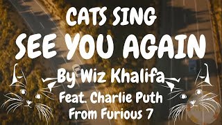 Video thumbnail of "Cats Sing See You Again from Furious 7 by Wiz Khalifa feat. Charlie Puth | Cats Singing Song"