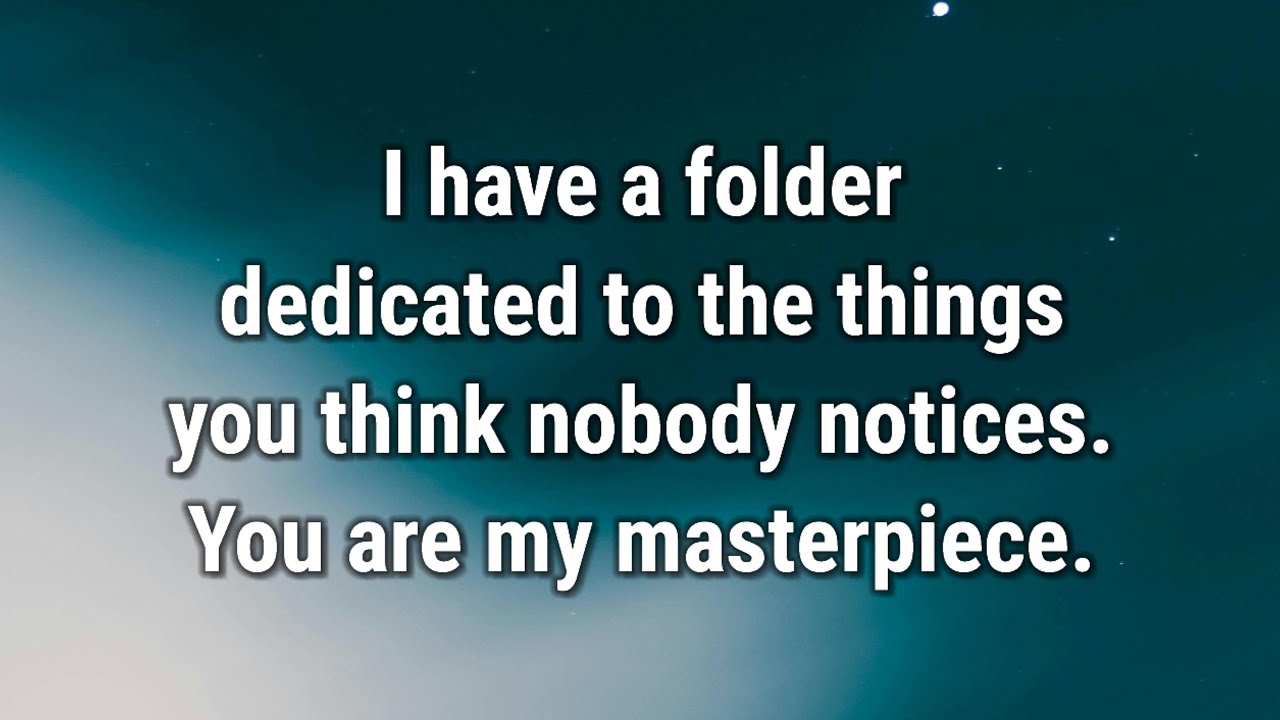 💌 I have a folder dedicated to the things you think nobody notices. You are my masterpiece