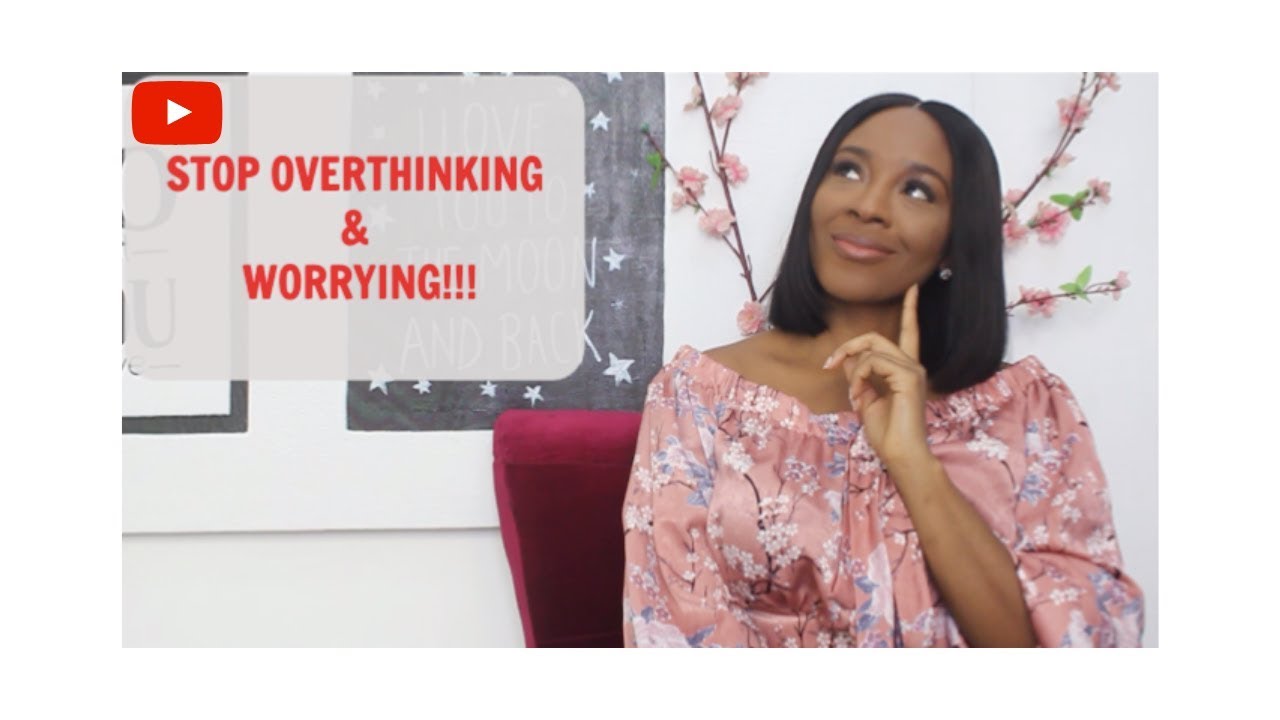 How to Stop Overthinking & Worrying | UnlimitedEle - YouTube