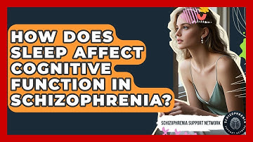 How Does Sleep Affect Cognitive Function In Schizophrenia? - Schizophrenia Support Network