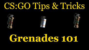 CS:GO Tips & Tricks : Grenades 101