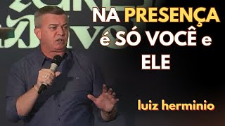 NA PRESENÇA É SÓ VOCÊ E ELE || Luiz hermínio