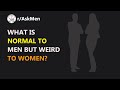 What is normal to men but weird to women raskmen