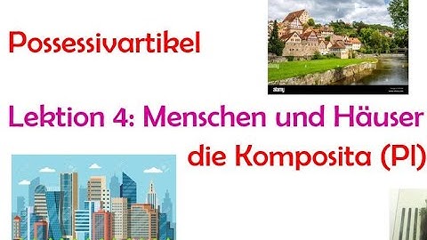 Video 11: Bài 4: Con người và nhà cửa, danh từ ghép, mạo từ sở hữu Lektion 4: Mensch und Häuser