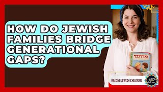 Famous How Do Jewish Families Bridge Generational Gaps? - Raising Jewish Children Net Worth