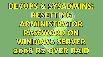 DevOps & SysAdmins: Resetting administrator password on Windows server 2008 R2 over Raid