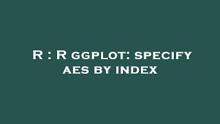 Information R : R ggplot: specify aes by index News
