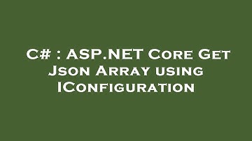 C# : ASP.NET Core Get Json Array using IConfiguration