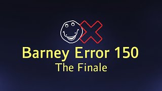 Barney Error 150 - The Finale