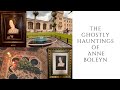 The GHOSTLY HAUNTINGS Of Anne Boleyn