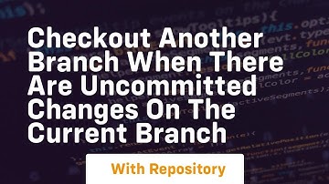 checkout another branch when there are uncommitted changes on the current branch