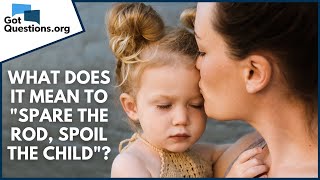 What does it mean to 'spare the rod, spoil the child'? | GotQuestions.org