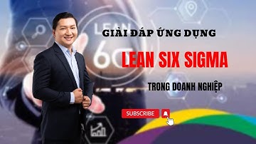Giải đáp ứng dụng : Lean Six Sigma trong doanh nghiệp || TS. Ngô Công Trường