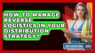 How To Manage Reverse Logistics In Your Distribution Strategy? - Smart Logistics Network