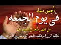 دعاء فى صباح يوم الجمعه 11 من شهر شعبان لطلب الرزق والفرج وقضاء الحوائج وتفريج الهم بإذن الله 