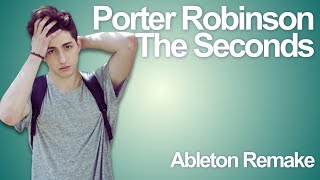 Porter Robinson - The Seconds Recreation | Serum & Ableton |