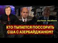 Д-р Расим Мусабеков: Кто пытается поссорить США с Азербайджаном?