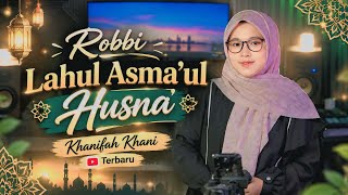 Robbi Lahul Asma’ul Husna ✨ Sholawat Terbaru Khanifah Khani