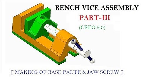 BENCH VICE ASSEMBLY  PART-III [ BASE PLATE,JAW SCREW ] IN CREO 2.0