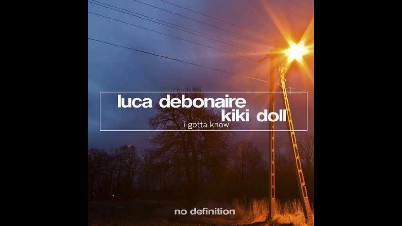 Luca Debonaire, Kiki Doll - I Gotta Know (Original Club Mix)