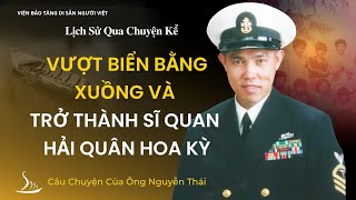 Sống Sót Vượt Biển Bằng Xuồng và Trở Thành Sĩ Quan Hải Quân Hoa Kỳ -  Ông Nguyễn Thái  | LSQCK | VHM