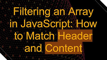 Filtering an Array in JavaScript: How to Match Header and Content