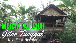 Merantau Jauh - Gitar Tunggal ll Vocal Kiki Feat Herman Babatan