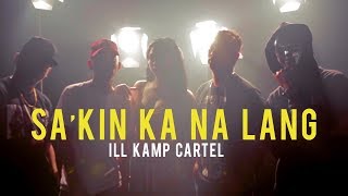 Sa'kin Ka Na Lang - ILL KAMP Cartel [ ]