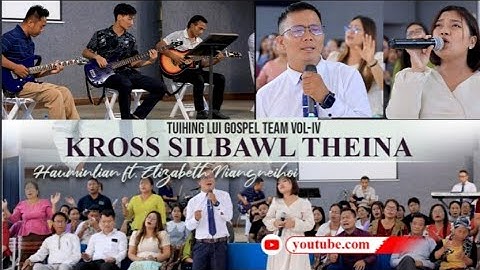 KROSS SILBAWL THEINA | H Hauminlian ft Elizabeth Niangneihoi| Tuihing Lui Gospel. Team Vol~IV