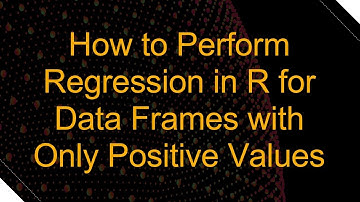 How to Perform Regression in R for Data Frames with Only Positive Values