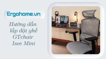 Hướng đẫn lắp đặt Ghế công thái học GTchair Isee Mini - ERGOHOME