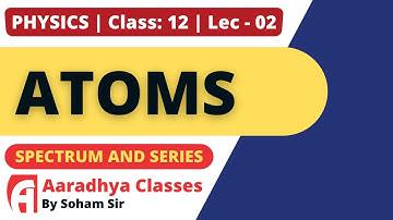 spectrum and series CLASS 12 CHAPTER 12 PHYSICS LEC- 02 BY SOHAM SIR AARADHYA CLASSES ENGLISH MED