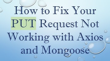 How to Fix Your PUT Request Not Working with Axios and Mongoose