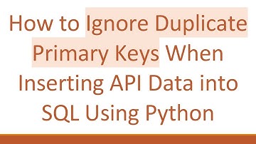 How to Ignore Duplicate Primary Keys When Inserting API Data into SQL Using Python