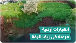 انهيارات أرضية مرعبة في ريف الرقة