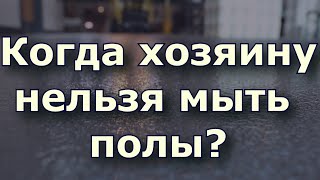 Когда хозяину нельзя мыть полы? Народные приметы