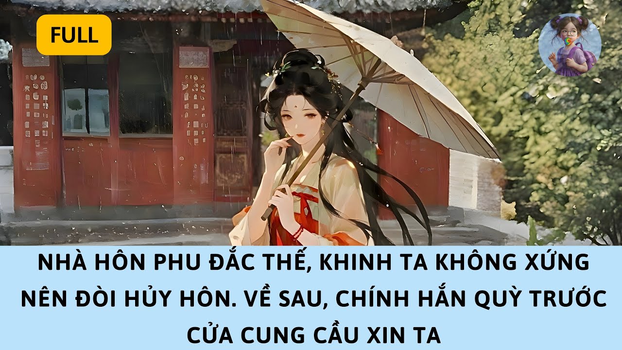 [FULL] NHÀ HÔN PHU ĐẮC THẾ, KHINH TA KHÔNG XỨNG NÊN HỦY HÔN. VỀ SAU, CHÍNH HẮN QUỲ XUỐNG CẦU XIN TA