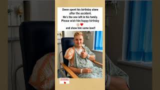 Owen Spent His Birthday Alone After the Accident Please Wish Him Happy Birthday❤️#shorts #fyp #viral