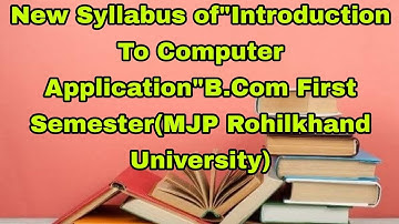 New Syllabus of"Introduction To Computer Application"B.Com First Semester(MJP Rohilkhand University)