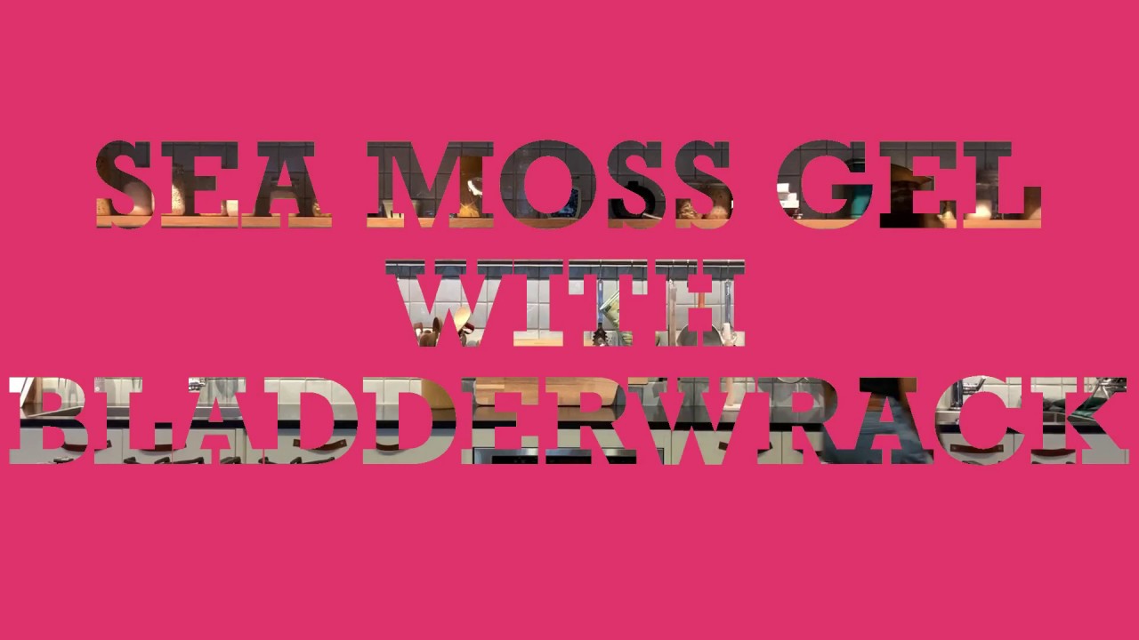 Sea moss Gel with Bladderwrack YouTube