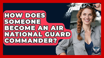 How Does Someone Become an Air National Guard Commander? | Air Guard Commanders